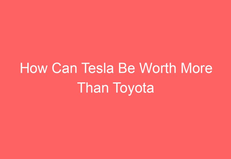 How Can Tesla Be Worth More Than Toyota