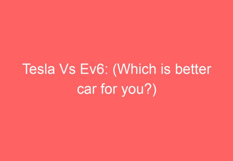 Tesla Vs Ev6: (Which is better car for you?)