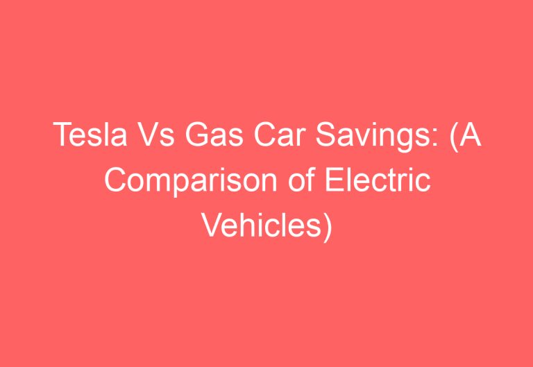 Tesla Vs Gas Car Savings: (A Comparison of Electric Vehicles)