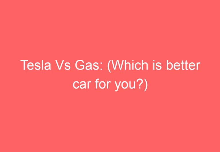 Tesla Vs Gas: (Which is better car for you?)