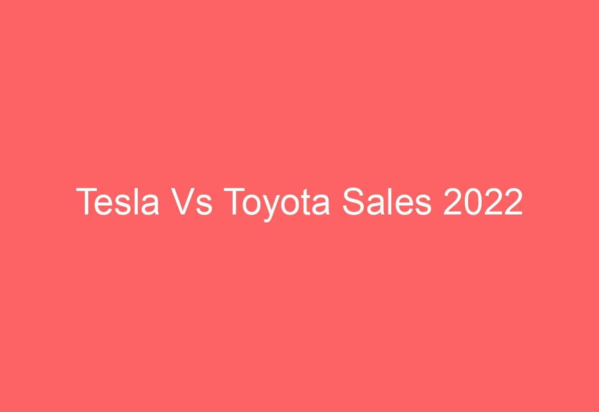 Tesla Vs Toyota Sales 2022 AutomotiveGlory