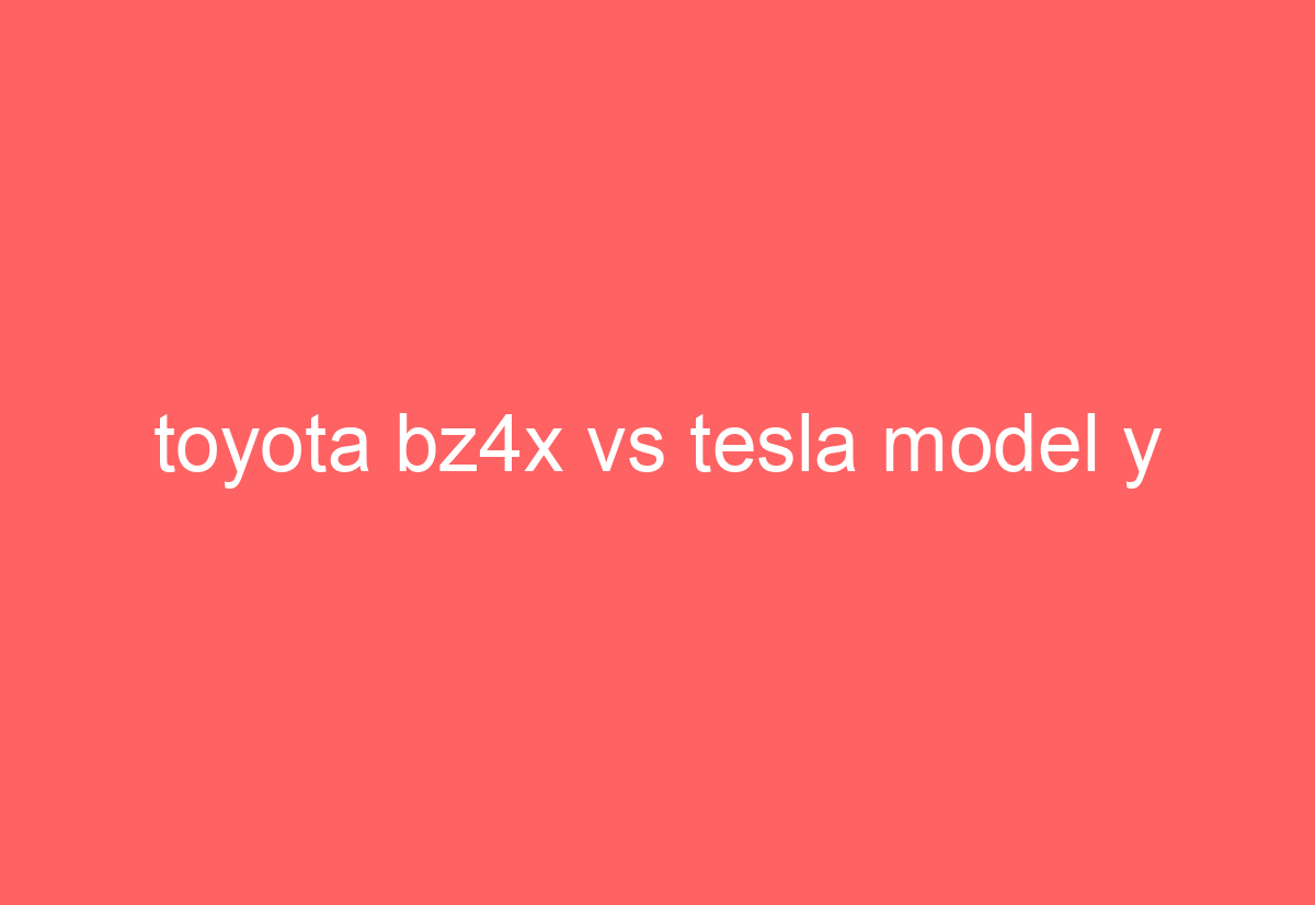 toyota bz4x vs tesla model y AutomotiveGlory