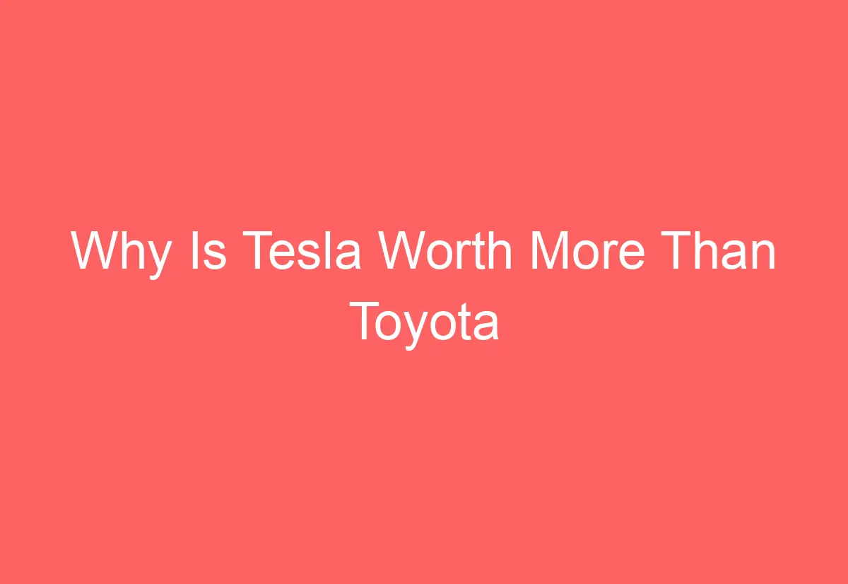 Why Is Tesla Worth More Than Toyota - AutomotiveGlory