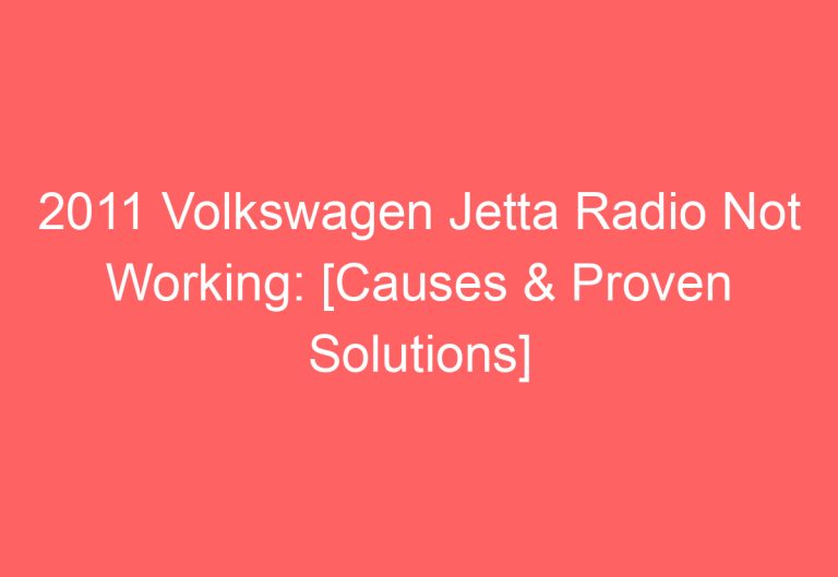 2011 Volkswagen Jetta Radio Not Working: [Causes & Proven Solutions]