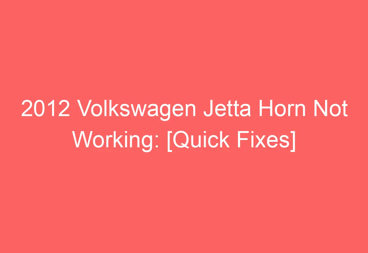 2012 Volkswagen Jetta Horn Not Working [Quick Fixes] AutomotiveGlory