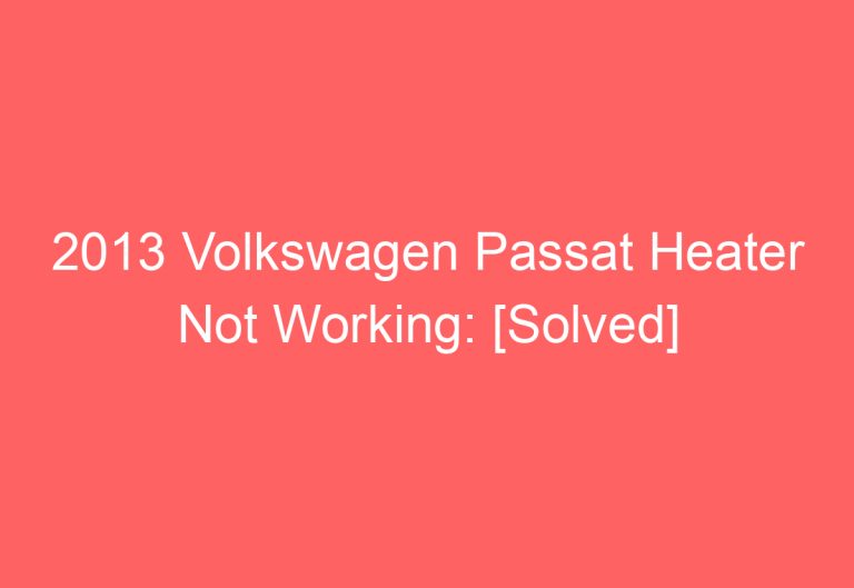 2013 Volkswagen Passat Heater Not Working: [Solved]