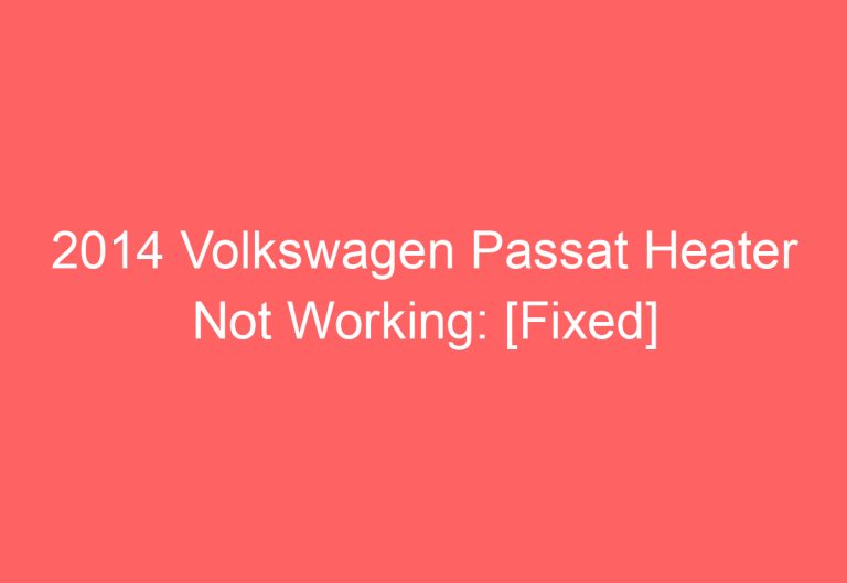 2014 Volkswagen Passat Heater Not Working: [Fixed]