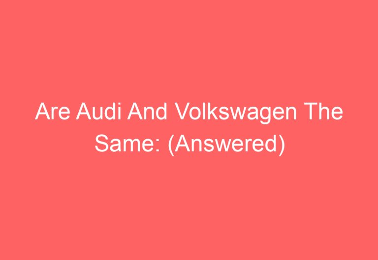 Are Audi And Volkswagen The Same: (Answered)