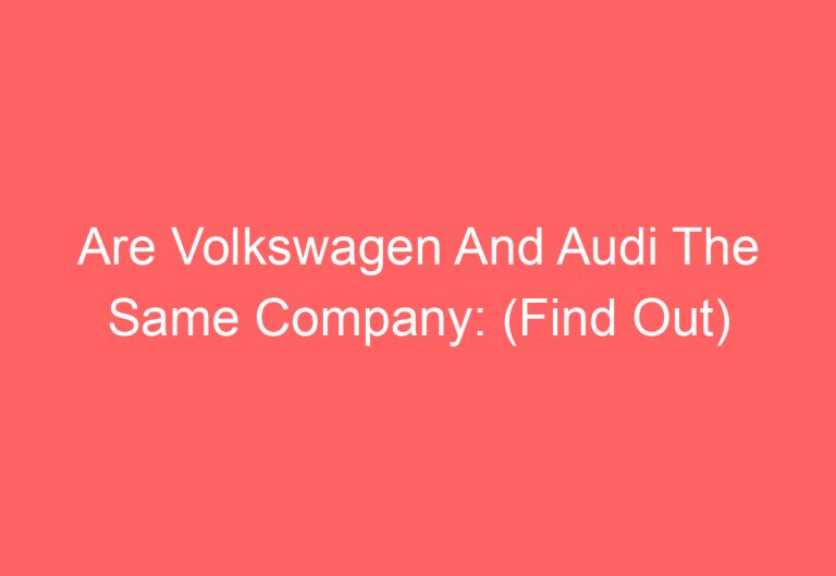 Are Volkswagen And Audi The Same Company: (Find Out)