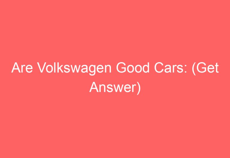 Are Volkswagen Good Cars: (Get Answer)