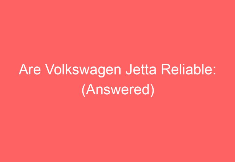 Are Volkswagen Jetta Reliable: (Answered)