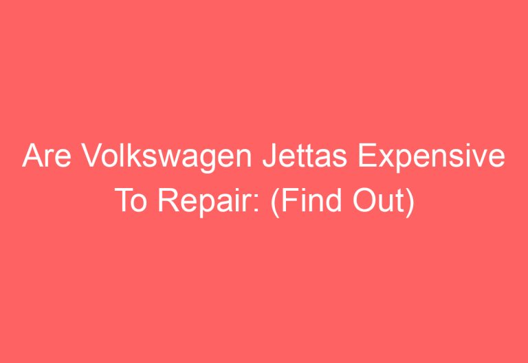 Are Volkswagen Jettas Expensive To Repair: (Find Out)