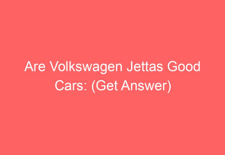 Are Volkswagen Jettas Good Cars: (Get Answer)