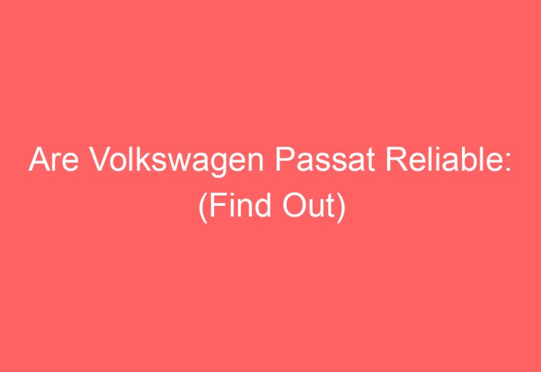 Are Volkswagen Passat Reliable: (Find Out)