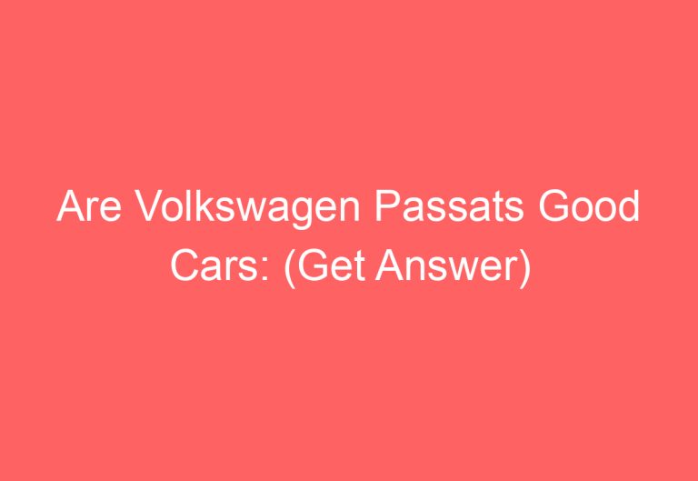 Are Volkswagen Passats Good Cars: (Get Answer)