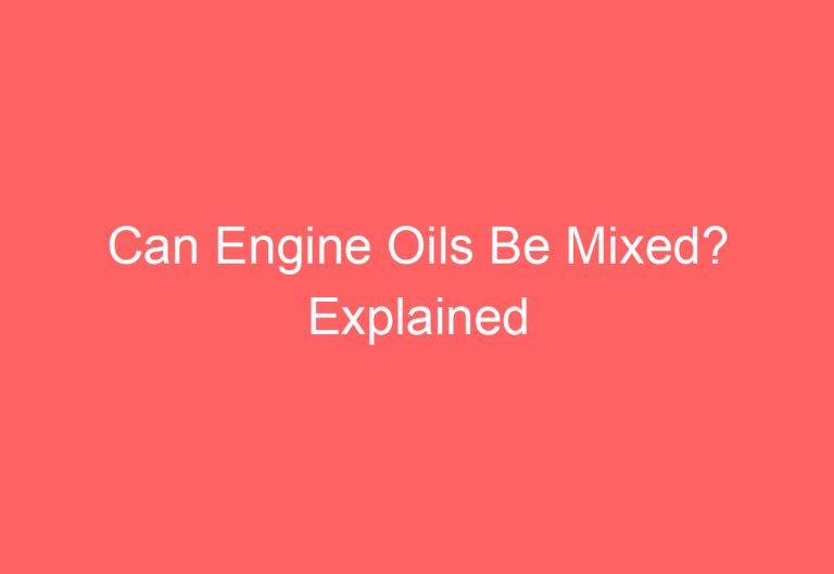 Can Engine Oils Be Mixed? Explained