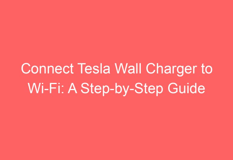 Connect Tesla Wall Charger to Wi-Fi: A Step-by-Step Guide
