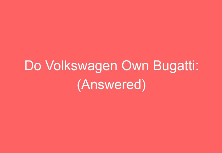 Do Volkswagen Own Bugatti: (Answered)