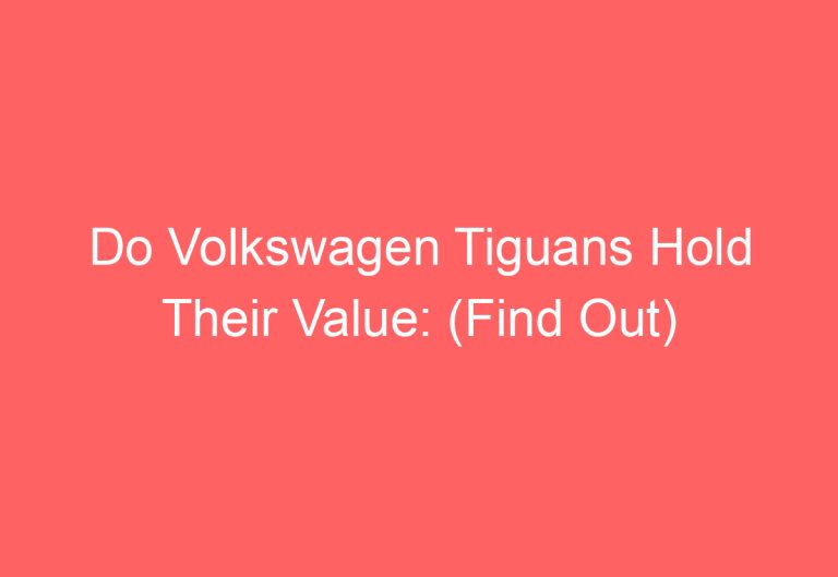 Do Volkswagen Tiguans Hold Their Value: (Find Out)