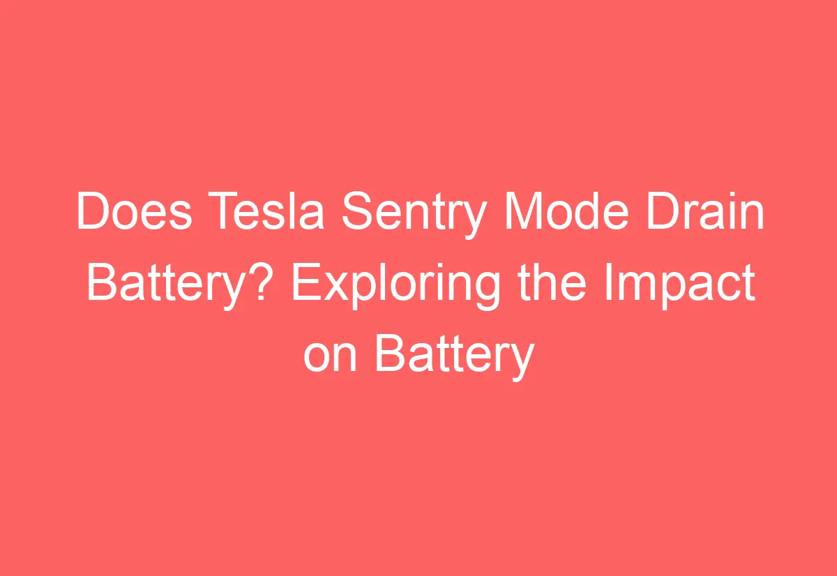 Does Tesla Sentry Mode Drain Battery? Exploring the Impact on Battery