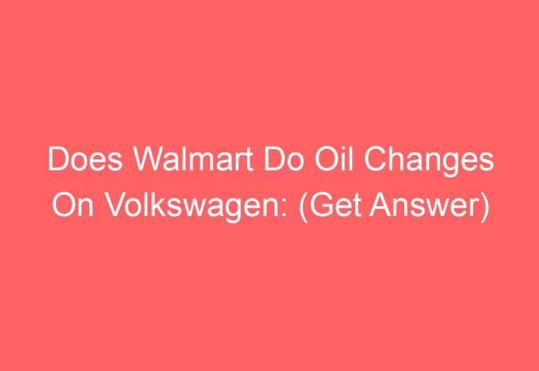 Does Walmart Do Oil Changes On Volkswagen: (Get Answer)