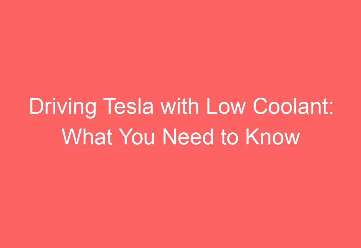 Driving Tesla with Low Coolant What You Need to Know AutomotiveGlory
