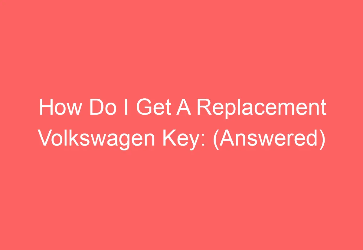 How Do I Get A Replacement Volkswagen Key (Answered) AutomotiveGlory