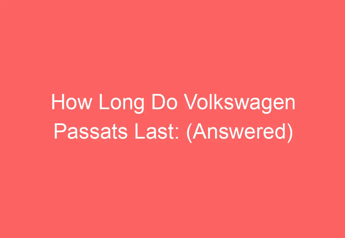 How Long Do Volkswagen Passats Last: (Answered) - AutomotiveGlory