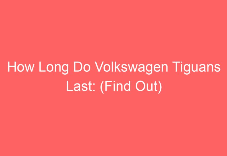 How Long Do Volkswagen Tiguans Last: (Find Out)