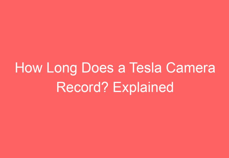 How Long Does a Tesla Camera Record? Explained