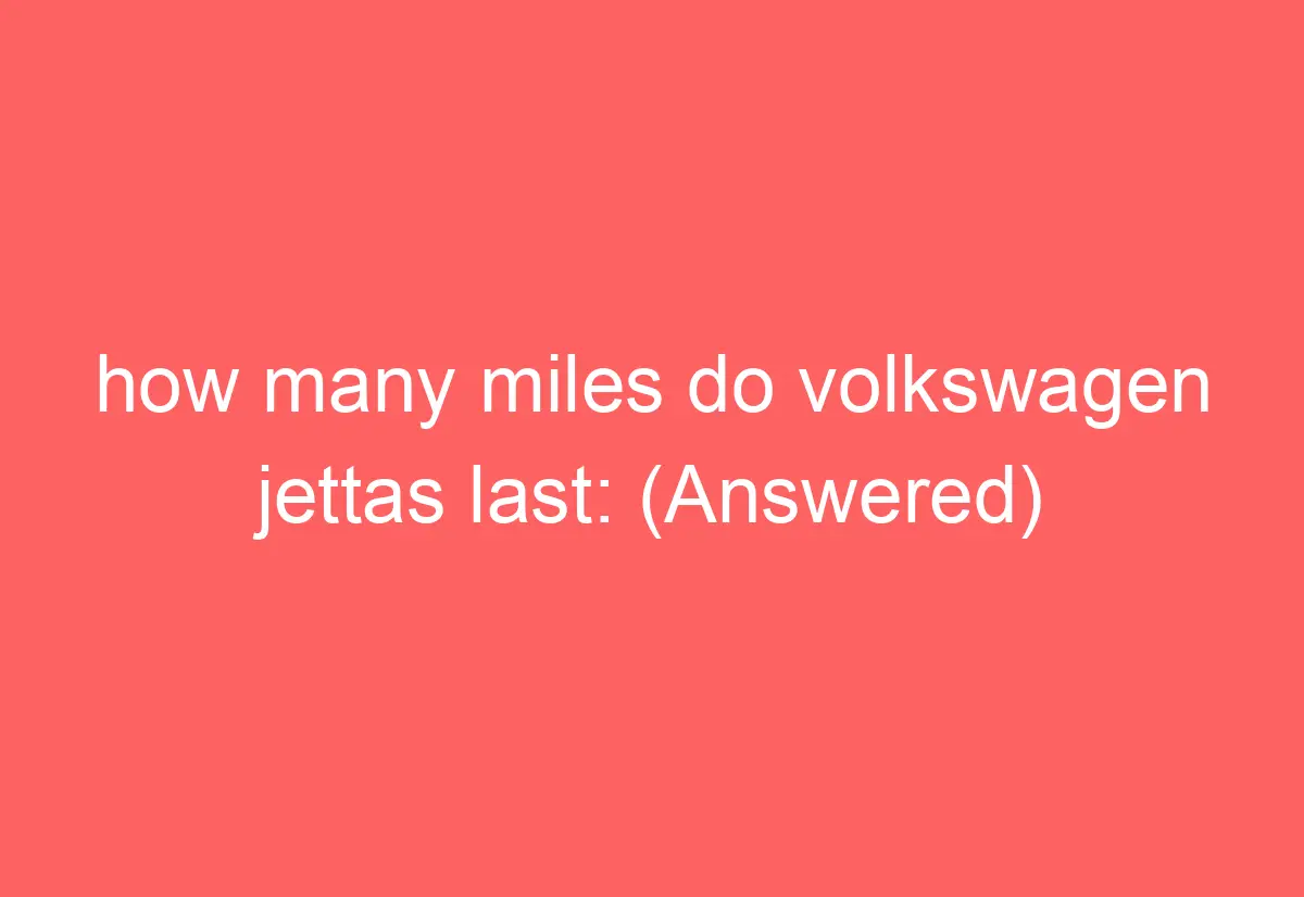 how many miles do volkswagen jettas last (Answered) AutomotiveGlory
