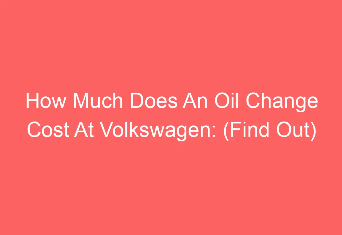 how-much-does-an-oil-change-cost-at-volkswagen-find-out