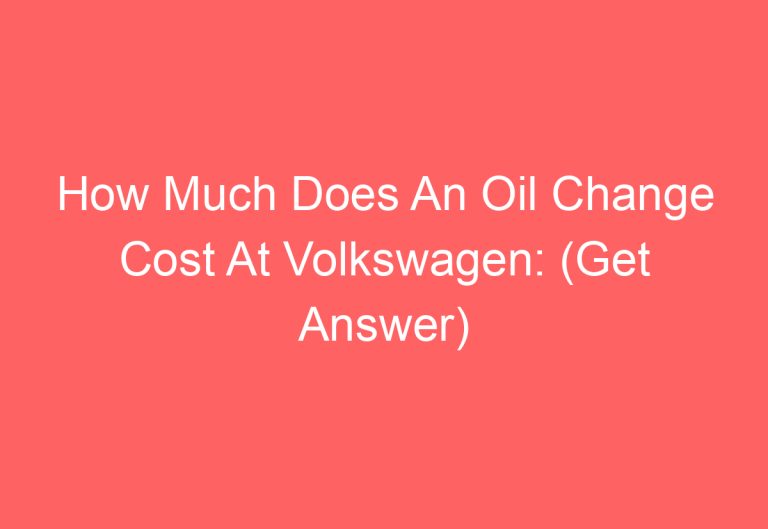 How Much Does An Oil Change Cost At Volkswagen: (Get Answer)