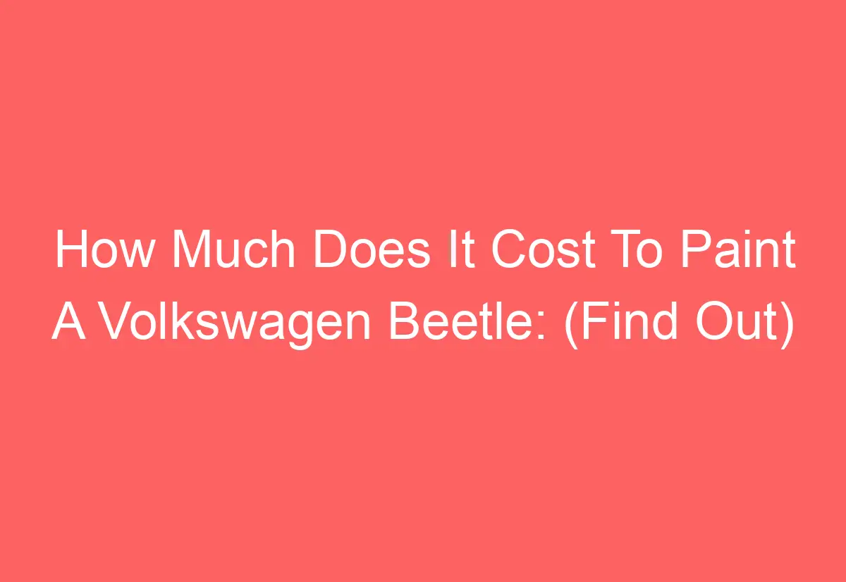 How Much Does It Cost To Paint A Volkswagen Beetle (Find Out