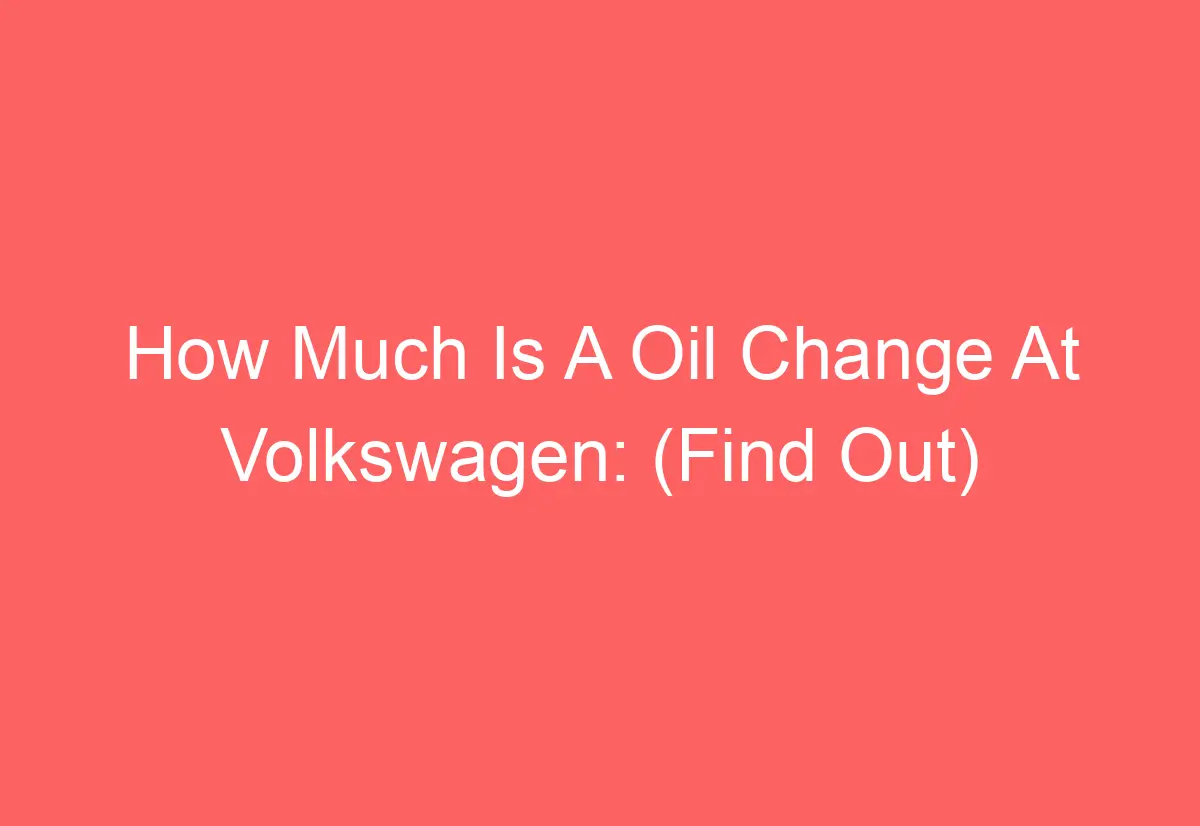 How Much Is A Oil Change At Volkswagen (Find Out) AutomotiveGlory