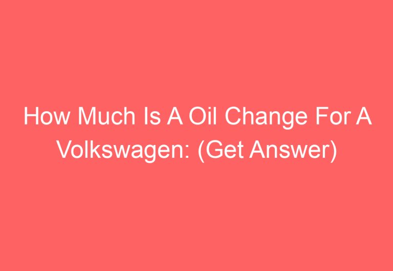 How Much Is A Oil Change For A Volkswagen: (Get Answer)