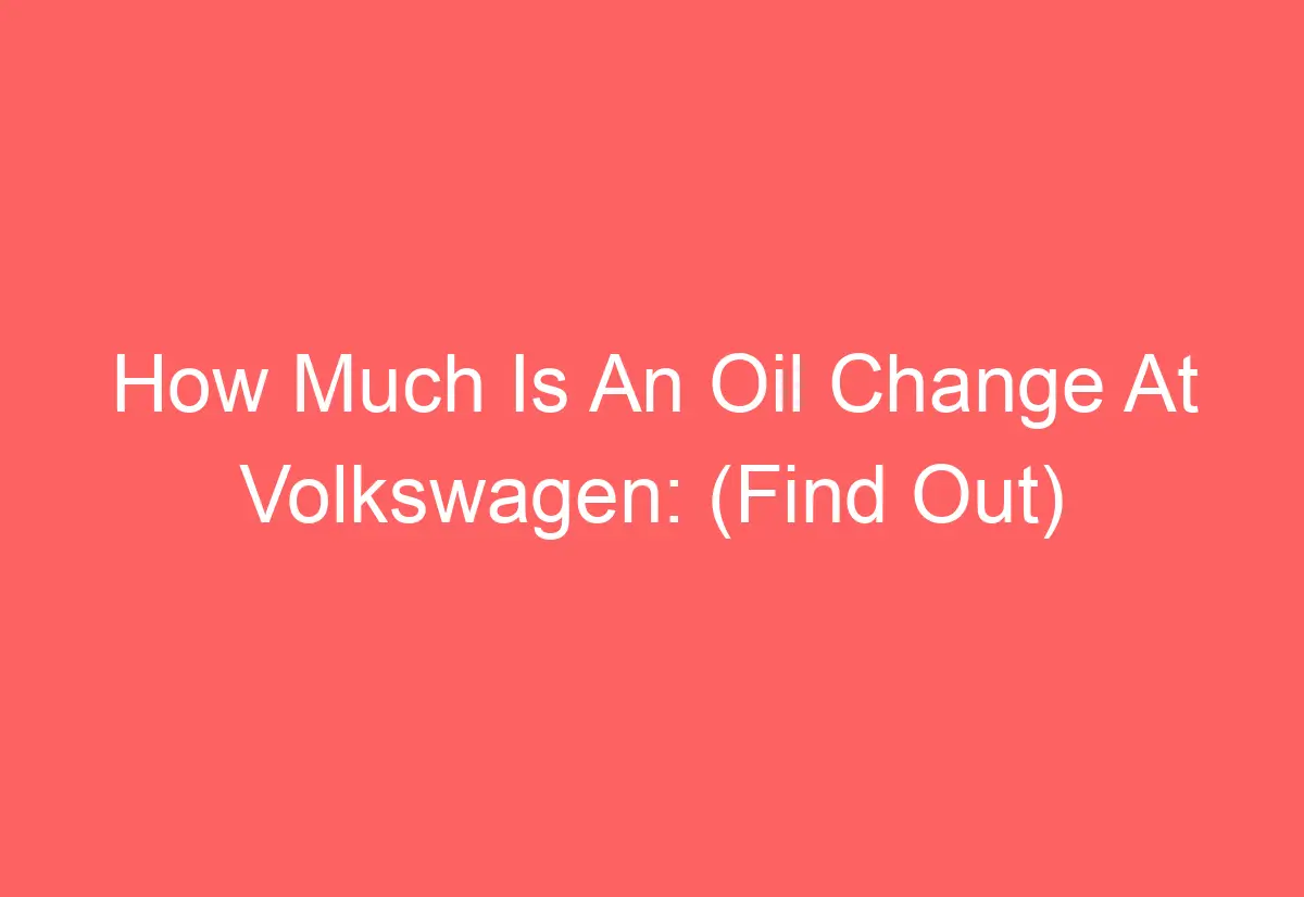 How Much Is An Oil Change At Volkswagen (Find Out) AutomotiveGlory