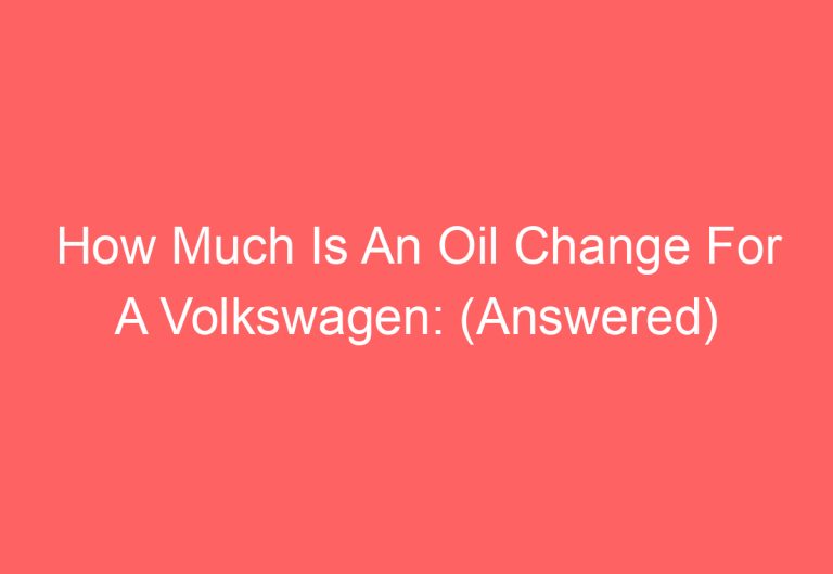 How Much Is An Oil Change For A Volkswagen: (Answered)