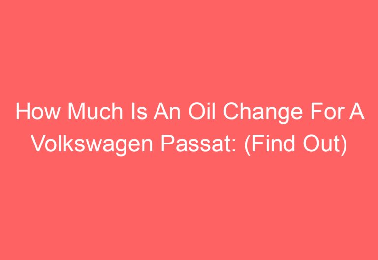 How Much Is An Oil Change For A Volkswagen Passat: (Find Out)