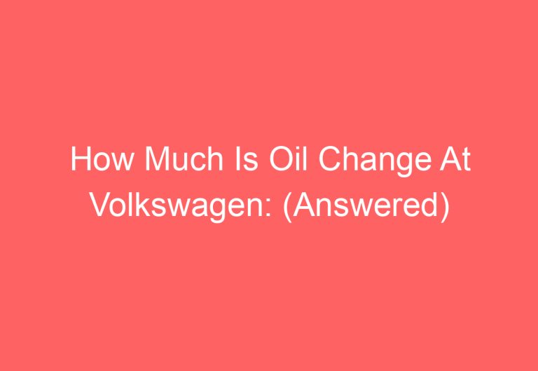How Much Is Oil Change At Volkswagen: (Answered)