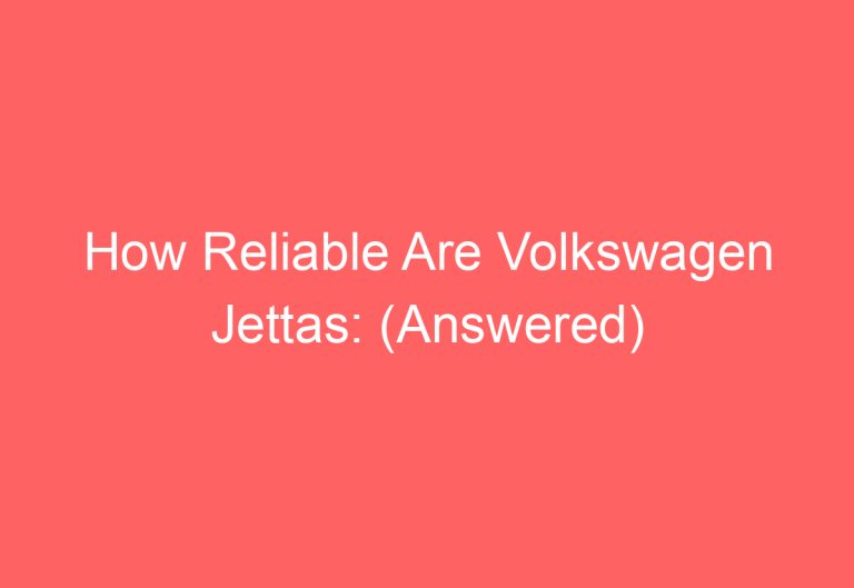 How Reliable Are Volkswagen Jettas: (Answered)