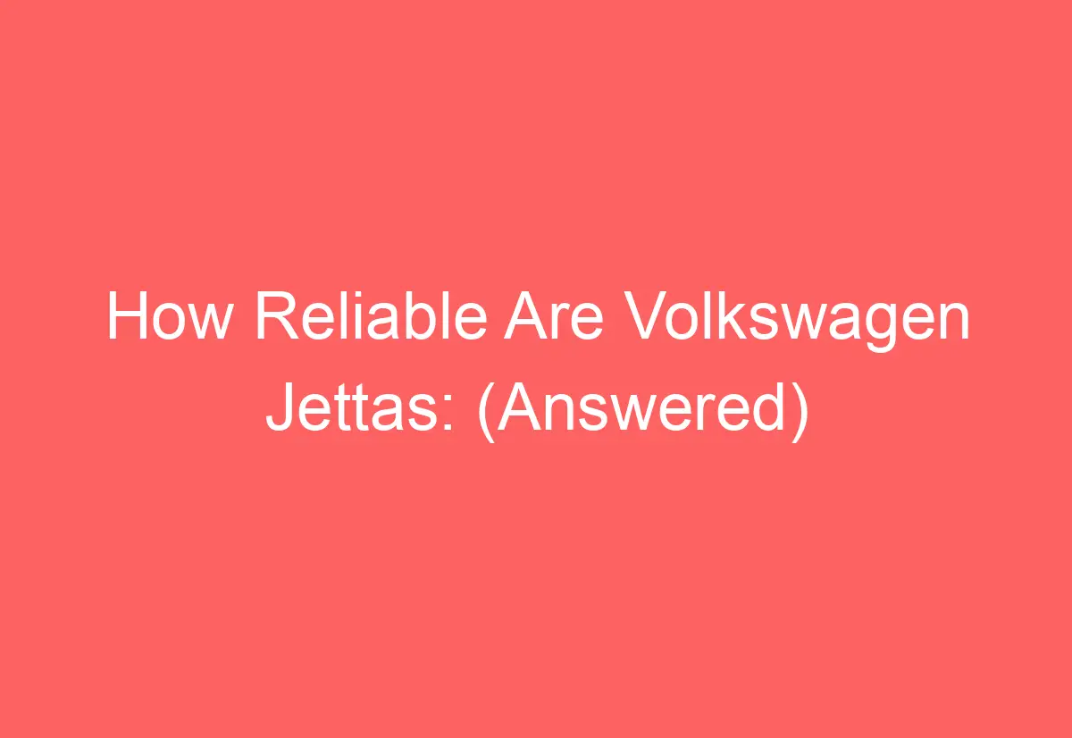How Reliable Are Volkswagen Jettas (Answered) AutomotiveGlory