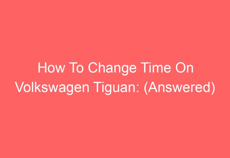 How To Change Time On Volkswagen Tiguan: (Answered)
