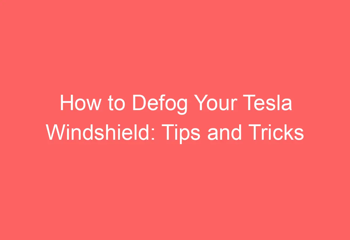 How to Defog Your Tesla Windshield Tips and Tricks AutomotiveGlory