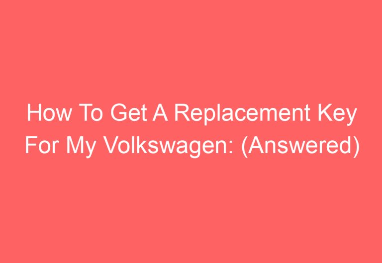 How To Get A Replacement Key For My Volkswagen: (Answered)