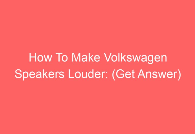 How To Make Volkswagen Speakers Louder: (Get Answer)