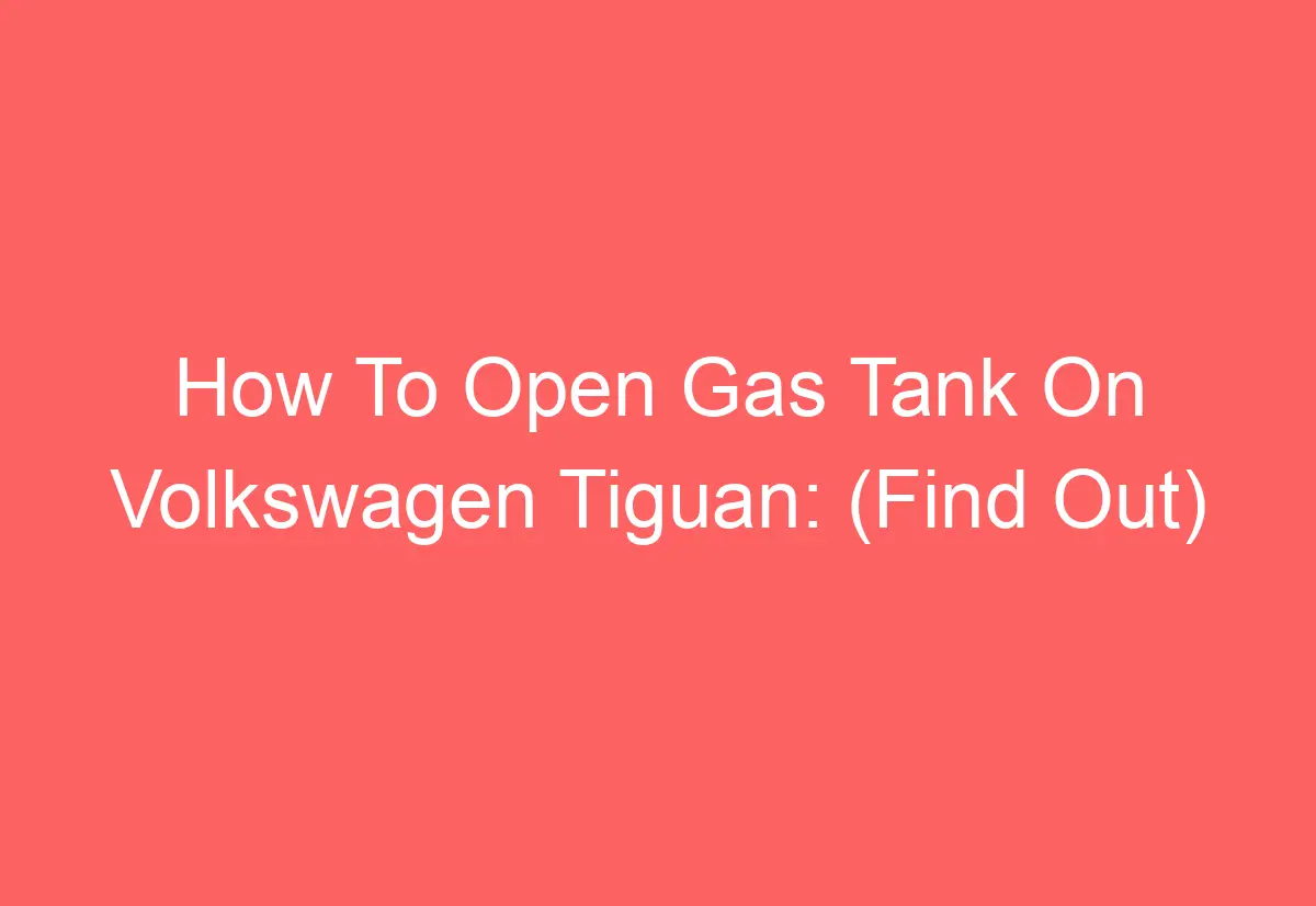 How To Open Gas Tank On Volkswagen Tiguan (Find Out) AutomotiveGlory