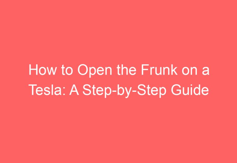 How to Open the Frunk on a Tesla: A Step-by-Step Guide