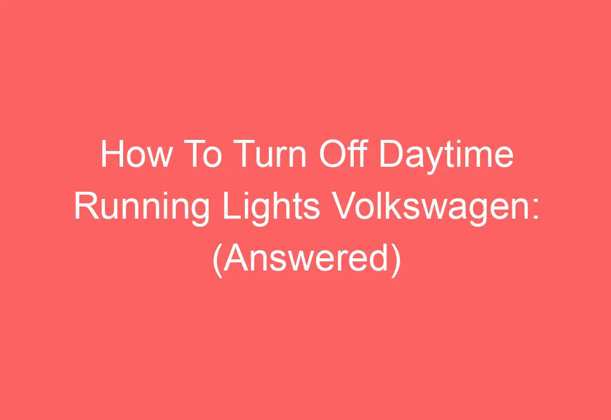 How To Turn Off Daytime Running Lights Volkswagen (Answered) AutomotiveGlory