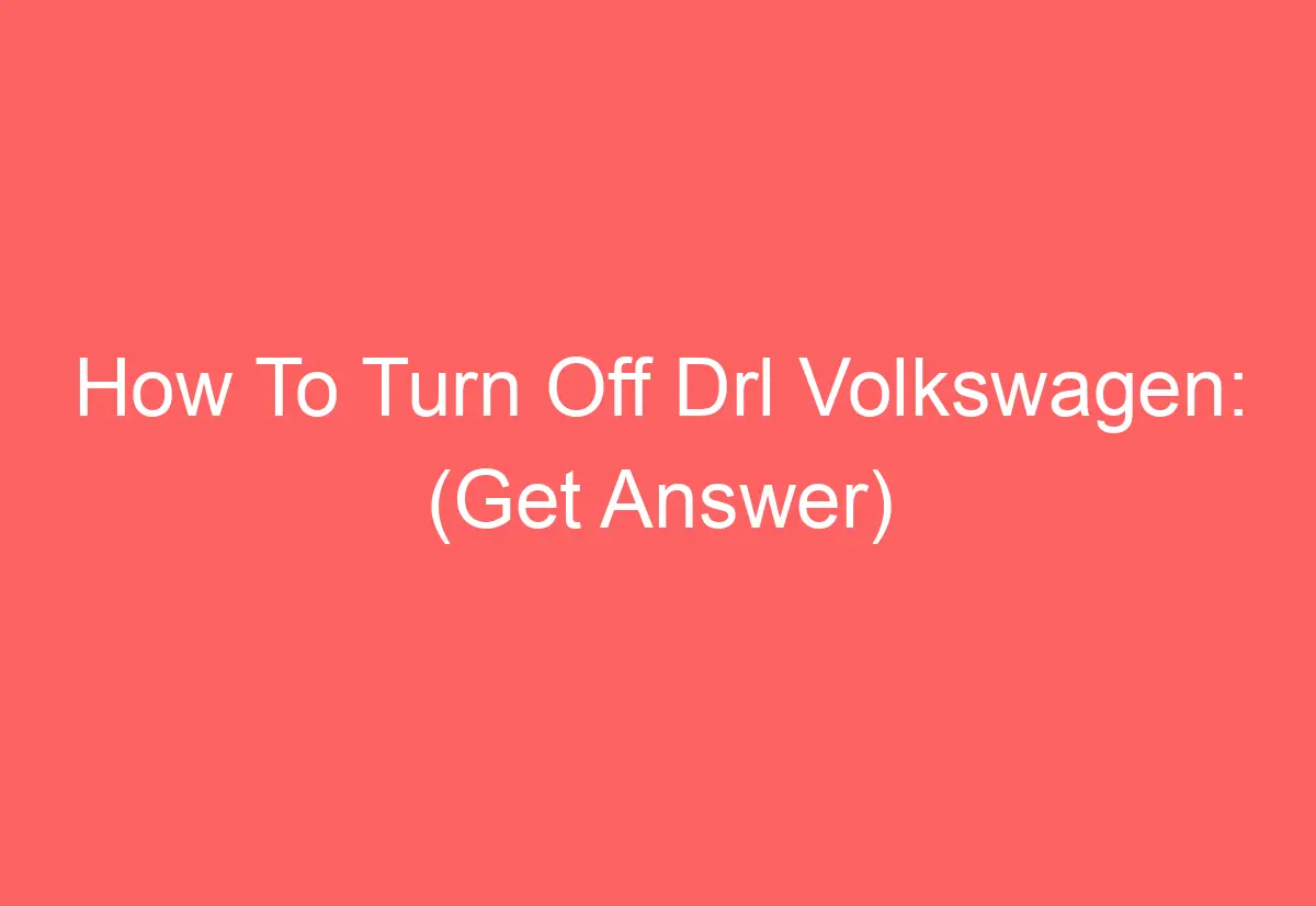 How To Turn Off Drl Volkswagen (Get Answer) AutomotiveGlory